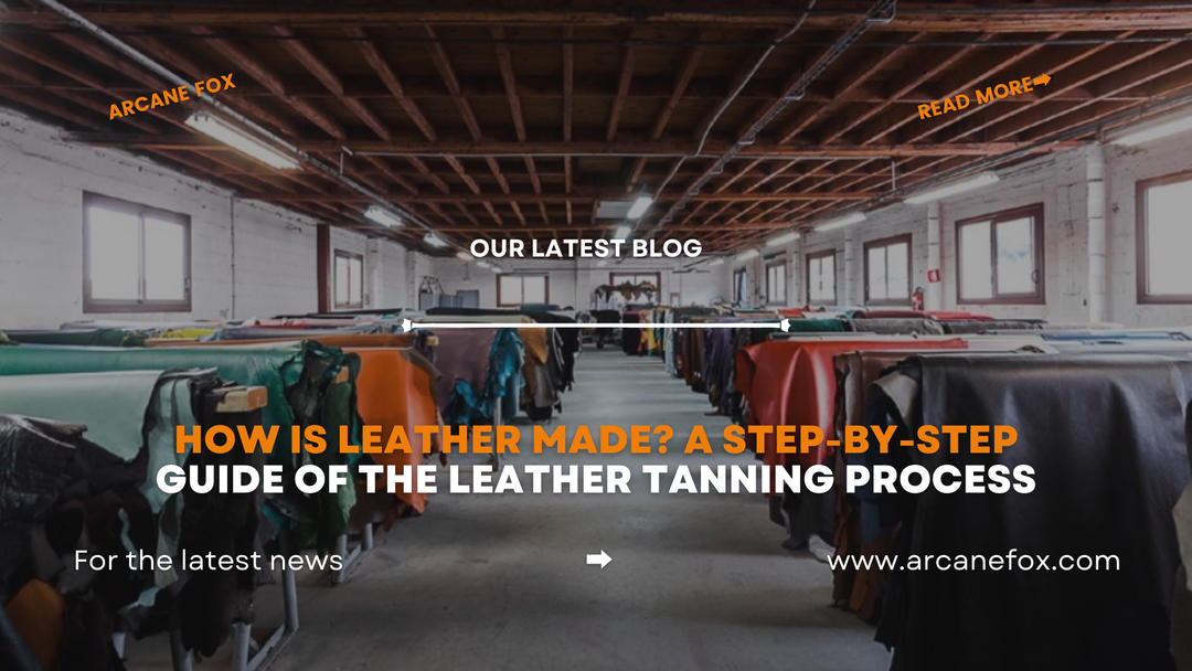 How is Leather Made A Step-by-Step Guide of the Leather Tanning Process