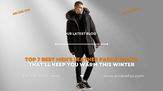 Top 7 Best Men's Leather Parka Coats That'll Keep You Warm This Winter