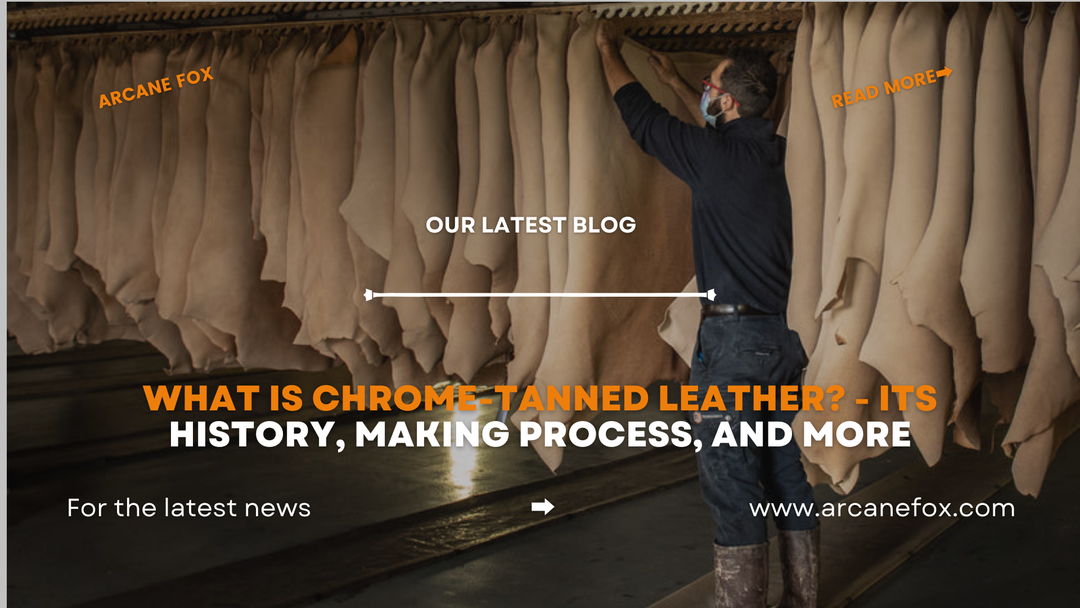 What is Chrome-Tanned Leather - Its History, Making Process, and More