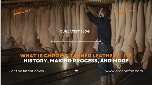 What is Chrome-Tanned Leather - Its History, Making Process, and More