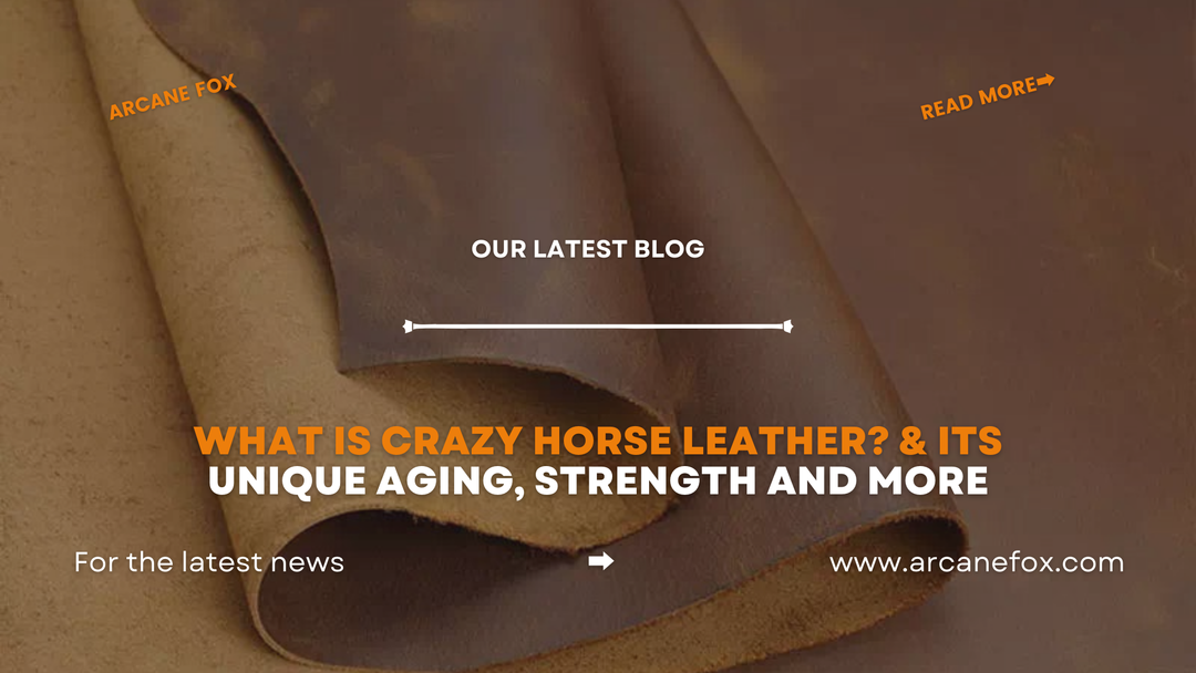 What is Crazy Horse Leather & Its Unique Aging, Strength and More