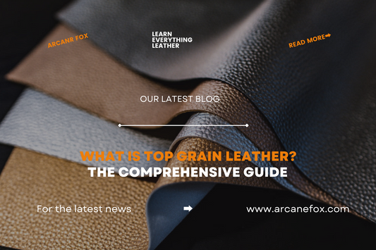 What is Top Grain Leather? The Comprehensive Guide - Arcane Fox