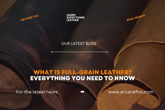 What is full-grain leather? Everything You Need to Know - Arcane Fox