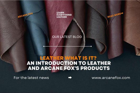 Leather What Is It? An Introduction to Leather and Arcane Fox's Products